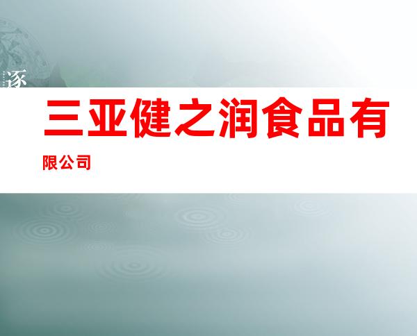 三亚健之润食品有限公司