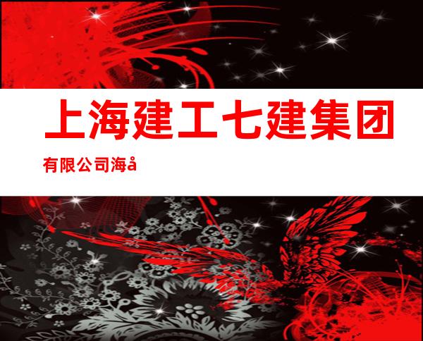 上海建工七建集团有限公司海南分公司
