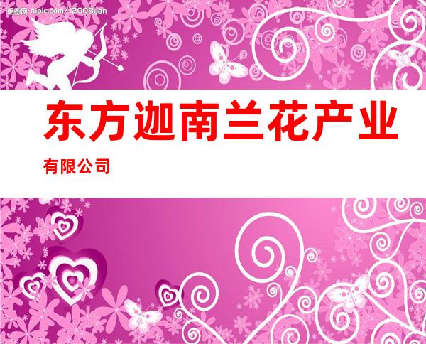东方迦南兰花产业有限公司