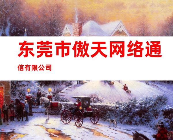 东莞市傲天网络通信有限公司