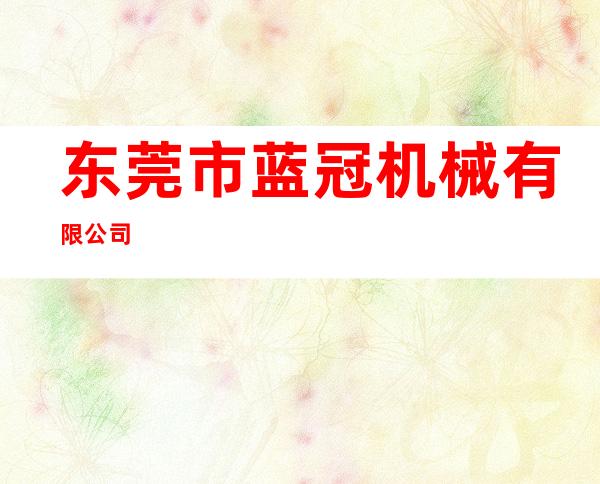 东莞市蓝冠机械有限公司