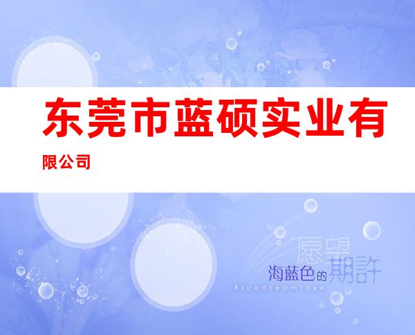 东莞市蓝硕实业有限公司
