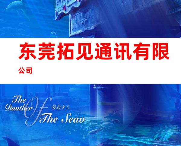 东莞拓见通讯有限公司