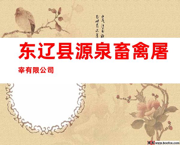 东辽县源泉畜禽屠宰有限公司