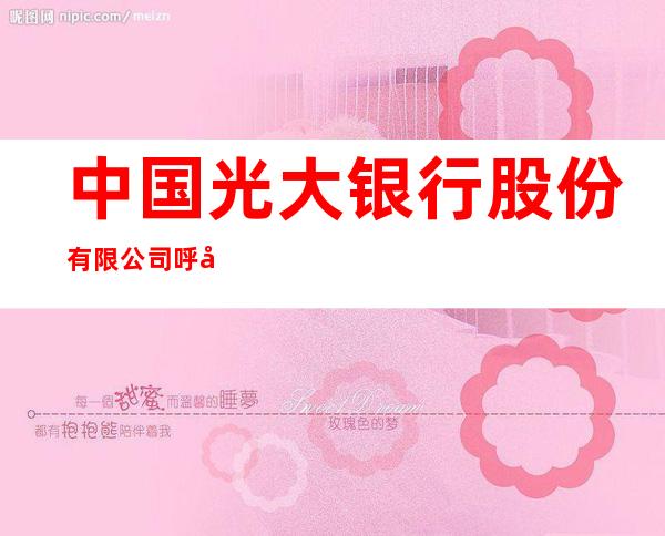 中国光大银行股份有限公司呼和浩特丰州路支行