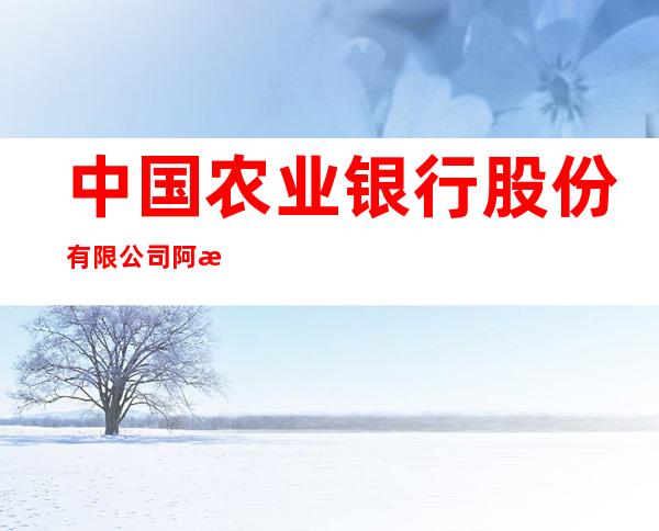 中国农业银行股份有限公司阿拉善左旗通和支行