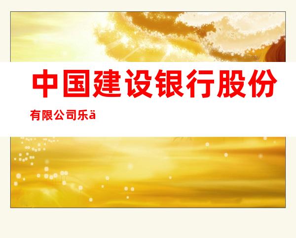 中国建设银行股份有限公司乐东支行