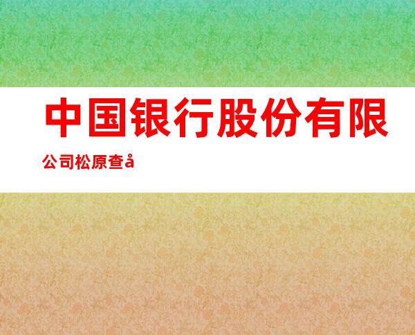 中国银行股份有限公司松原查干淖尔大街支行