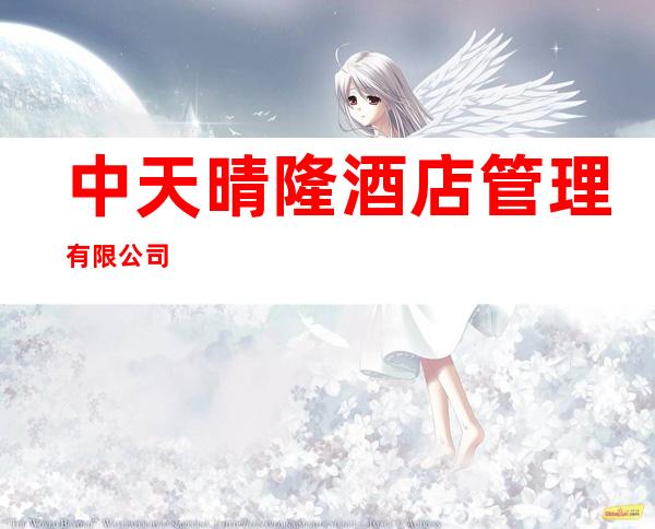中天晴隆酒店管理有限公司
