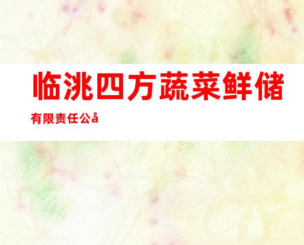 临洮四方蔬菜鲜储有限责任公司