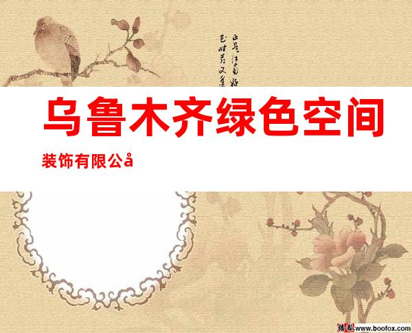 乌鲁木齐绿色空间装饰有限公司