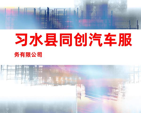 习水县同创汽车服务有限公司