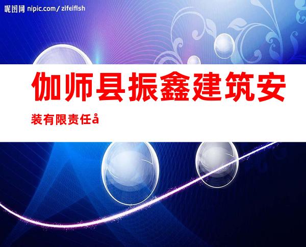 伽师县振鑫建筑安装有限责任公司