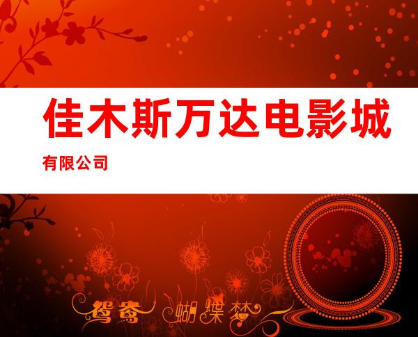 佳木斯万达电影城有限公司