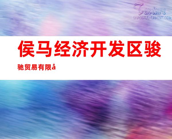 侯马经济开发区骏驰贸易有限公司