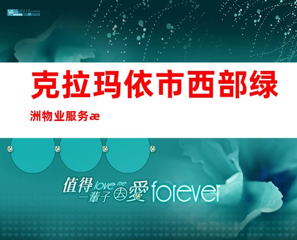 克拉玛依市西部绿洲物业服务有限责任公司