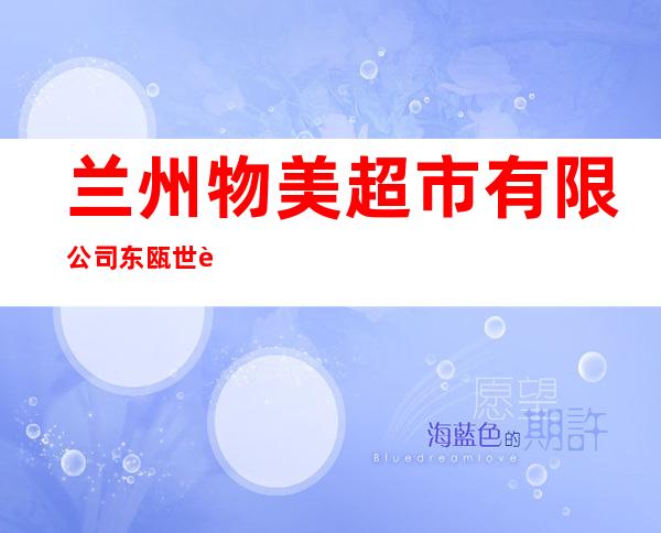 兰州物美超市有限公司东瓯世贸店
