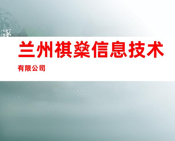 兰州祺燊信息技术有限公司