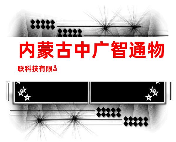 内蒙古中广智通物联科技有限公司