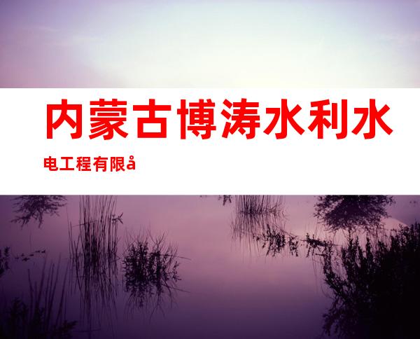 内蒙古博涛水利水电工程有限公司