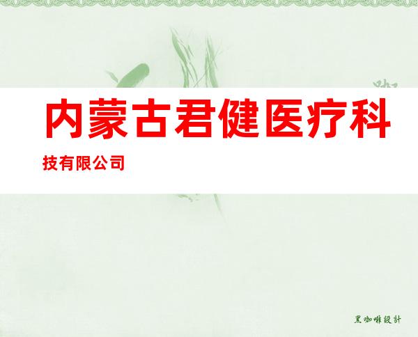内蒙古君健医疗科技有限公司