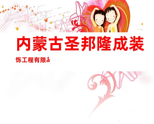 内蒙古圣邦隆成装饰工程有限公司