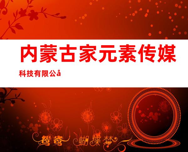 内蒙古家元素传媒科技有限公司