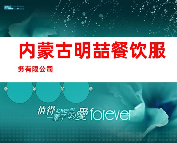 内蒙古明喆餐饮服务有限公司