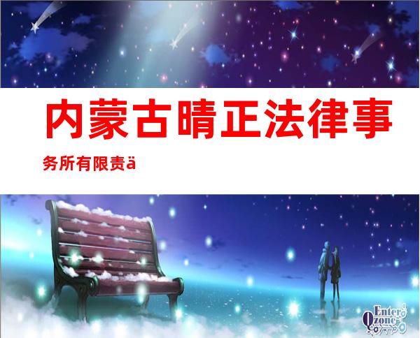 内蒙古晴正法律事务所有限责任公司