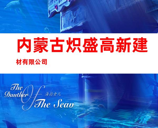 内蒙古炽盛高新建材有限公司
