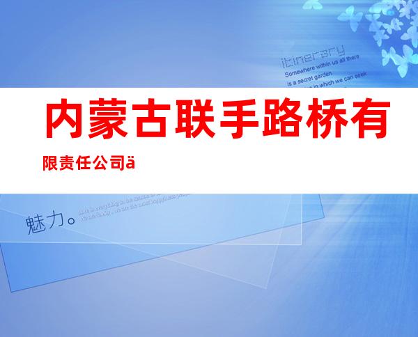 内蒙古联手路桥有限责任公司三分公司