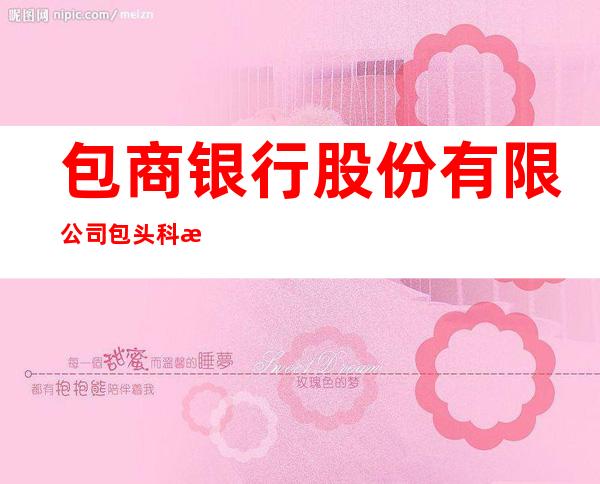 包商银行股份有限公司包头科技支行