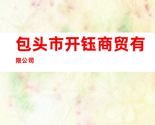 包头市开钰商贸有限公司
