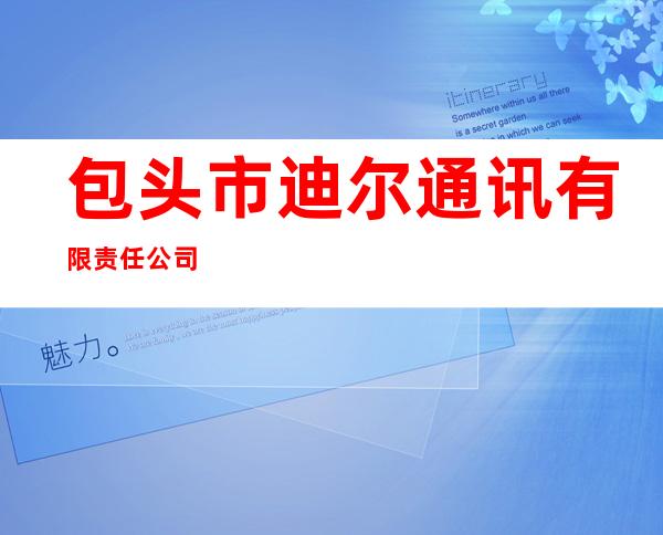包头市迪尔通讯有限责任公司