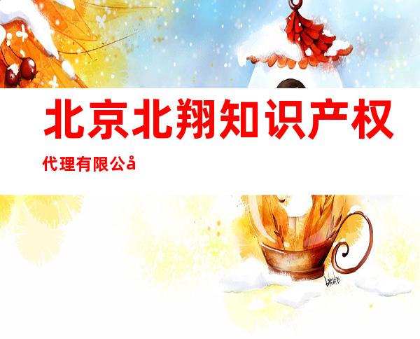 北京北翔知识产权代理有限公司
