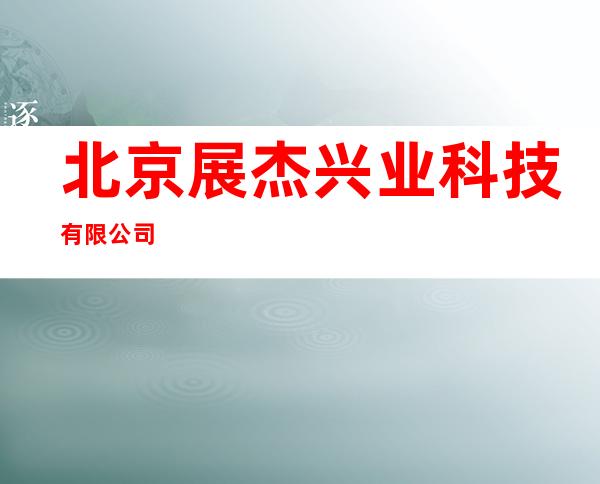 北京展杰兴业科技有限公司