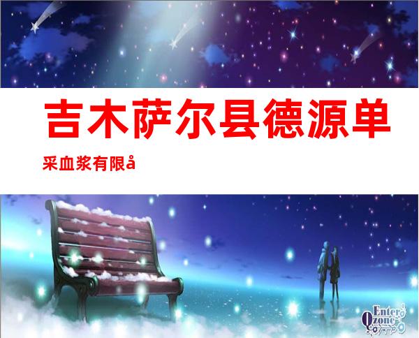 吉木萨尔县德源单采血浆有限公司