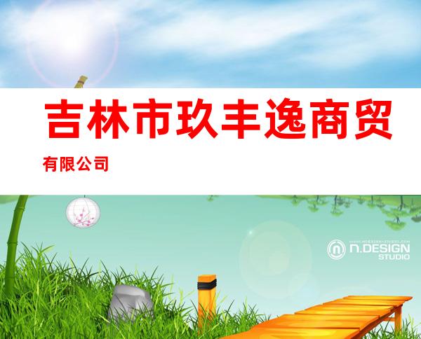 吉林市玖丰逸商贸有限公司