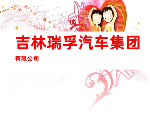 吉林瑞孚汽车集团有限公司