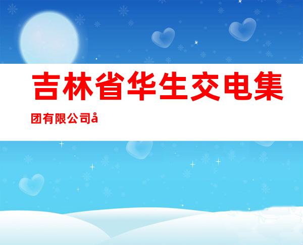 吉林省华生交电集团有限公司延边分公司