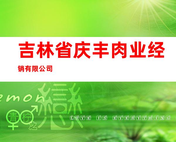 吉林省庆丰肉业经销有限公司
