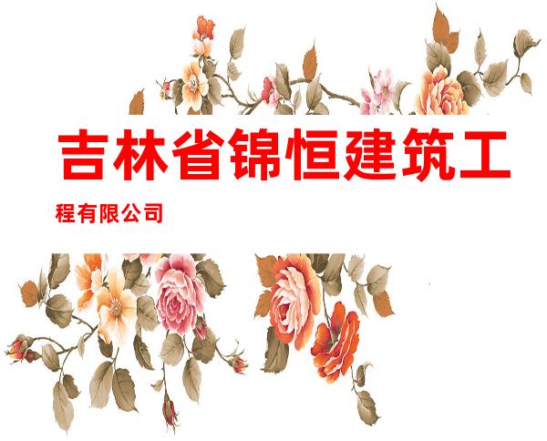 吉林省锦恒建筑工程有限公司
