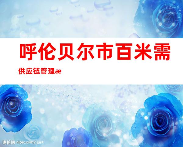 呼伦贝尔市百米需供应链管理有限公司