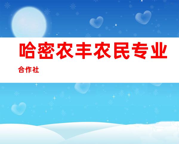哈密农丰农民专业合作社