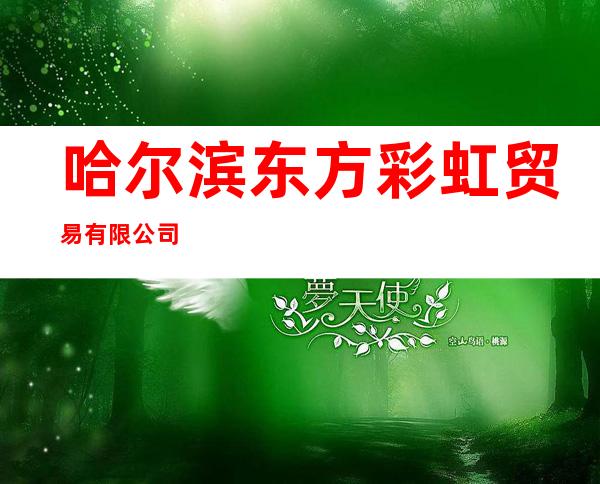哈尔滨东方彩虹贸易有限公司
