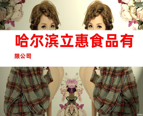 哈尔滨立惠食品有限公司