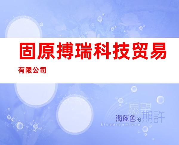 固原搏瑞科技贸易有限公司
