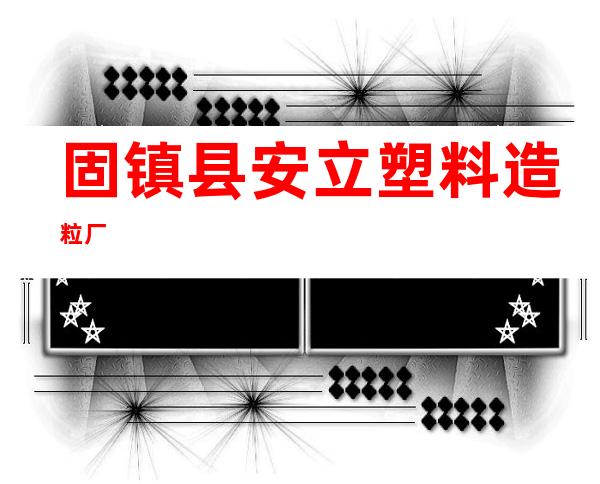 固镇县安立塑料造粒厂
