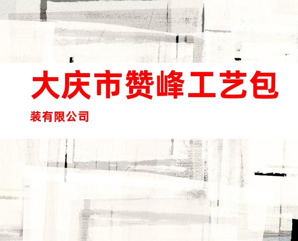 大庆市赞峰工艺包装有限公司