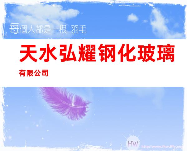天水弘耀钢化玻璃有限公司